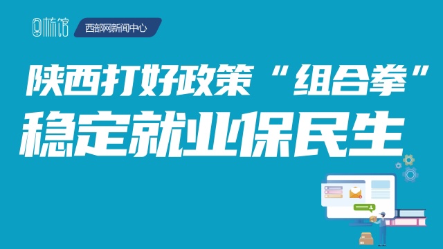 图梳馆｜陕西打好政策“组合拳” 稳定就业保民生