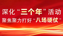 深化“三个年”活动、聚焦聚力打好“八场硬仗”